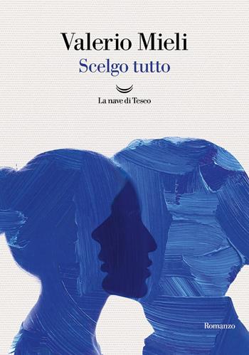 Scelgo tutto - Valerio Mieli - Libro La nave di Teseo 2025, Oceani | Libraccio.it