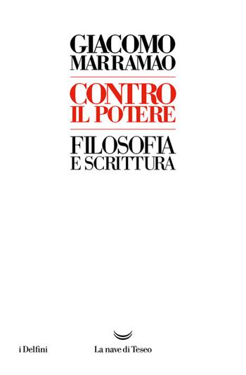Contro il potere. Filosofia e scrittura - Giacomo Marramao - Libro La nave di Teseo 2025, I delfini | Libraccio.it