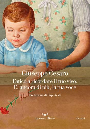 Fatico a ricordare il tuo viso. E, ancora di più, la tua voce - Giuseppe Cesaro - Libro La nave di Teseo 2025, Oceani | Libraccio.it
