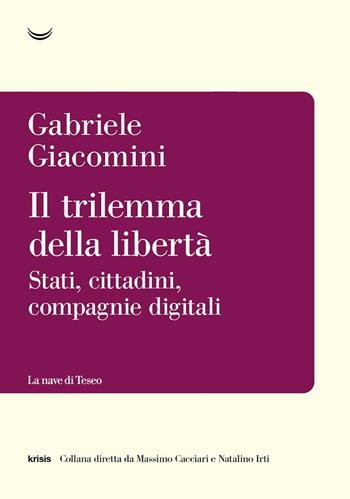 Il trilemma della libertà. Stati, cittadini, compagnie digitali - Gabriele Giacomini - Libro La nave di Teseo 2025, Krisis | Libraccio.it