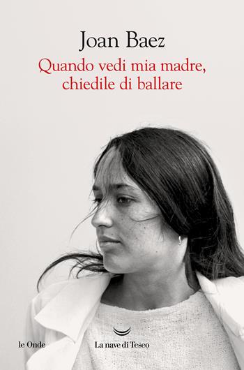 Quando vedi mia madre, chiedile di ballare - Joan Baez - Libro La nave di Teseo 2025, Le onde | Libraccio.it