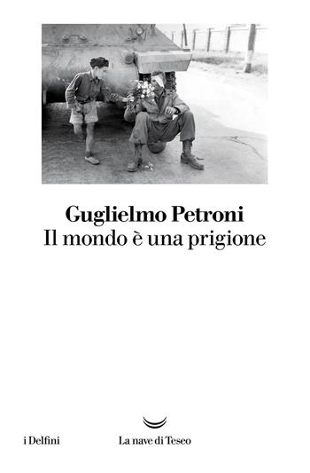 Il mondo è una prigione - Guglielmo Petroni - Libro La nave di Teseo 2025, I delfini | Libraccio.it