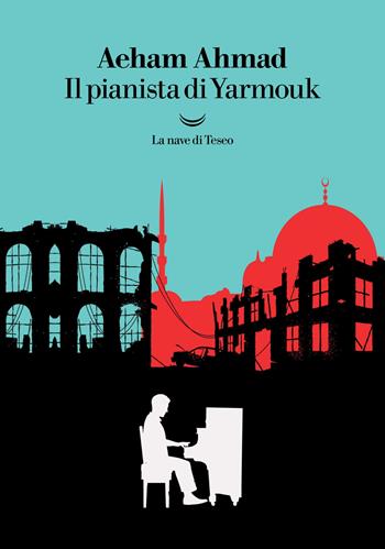 Il pianista di Yarmouk - Aeham Ahmad - Libro La nave di Teseo 2025, I grandi delfini | Libraccio.it