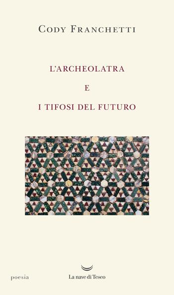 L'archeolatra e i tifosi del futuro - Cody Franchetti - Libro La nave di Teseo 2025, I venti | Libraccio.it