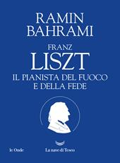 Franz Liszt. Il pianista del fuoco e della fede