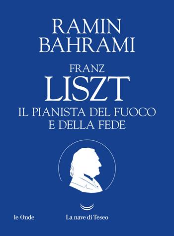 Franz Liszt. Il pianista del fuoco e della fede - Ramin Bahrami - Libro La nave di Teseo 2026, Le onde | Libraccio.it