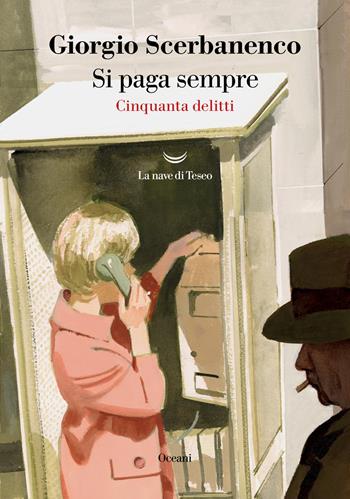 Si paga sempre. Cinquanta delitti - Giorgio Scerbanenco - Libro La nave di Teseo 2026, Oceani | Libraccio.it