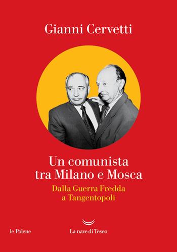 Un comunista tra Milano e Mosca. Dalla Guerra Fredda a Tangentopoli - Gianni Cervetti - Libro La nave di Teseo 2026, Le polene | Libraccio.it
