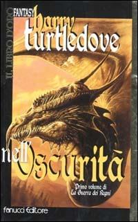 Nell'oscurità. La guerra dei regni. Vol. 1 - Harry Turtledove - Libro Fanucci 1999, Il libro d'oro | Libraccio.it