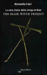 La vera storia della strega di Blair. The Blair Witch Project - Antonella Fulci - Libro Fanucci 2000, Saggi | Libraccio.it