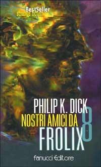 Nostri amici da Frolix 8 - Philip K. Dick - Libro Fanucci 1999, Economica tascabile | Libraccio.it