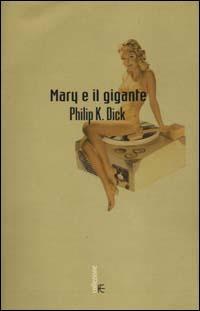 Mary e il gigante - Philip K. Dick - Libro Fanucci 2000, Collezione immaginario Dick | Libraccio.it