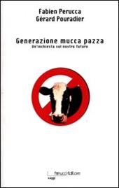 Generazione mucca pazza. Un'inchiesta sul nostro futuro