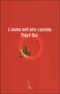 L'uomo nell'alto castello - Philip K. Dick - Libro Fanucci 2001, Collezione immaginario Dick | Libraccio.it
