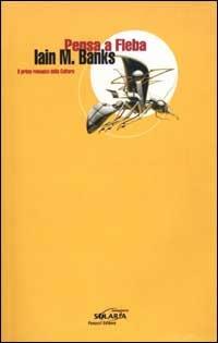 Pensa a Fleba - Iain M. Banks - Libro Fanucci 2002, Collezione immaginario Solaria | Libraccio.it