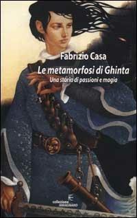 Le metamorfosi di Ghinta - Fabrizio Casa - Libro Fanucci 2001, Collezione immaginario | Libraccio.it