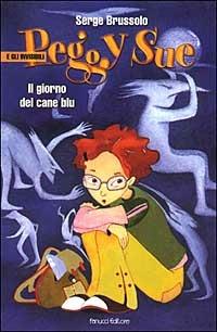 Il giorno del cane blu. Peggy Sue e gli invisibili - Serge Brussolo - Libro Fanucci 2002, Ragazzi | Libraccio.it