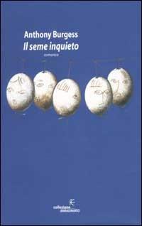 Il seme inquieto - Anthony Burgess - Libro Fanucci 2002, Collezione immaginario | Libraccio.it