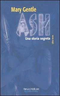 Ash. Una storia segreta. Vol. 3 - Mary Gentle - Libro Fanucci 2002, Il libro d'oro | Libraccio.it