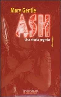 Ash. Una storia segreta. Vol. 4 - Mary Gentle - Libro Fanucci 2002, Il libro d'oro | Libraccio.it