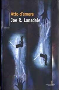 Atto d'amore - Joe R. Lansdale - Libro Fanucci 2003, Collezione immaginario Dark | Libraccio.it