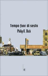 Tempo fuor di sesto - Philip K. Dick - Libro Fanucci 2003, Collezione immaginario Dick | Libraccio.it