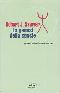 La genesi della specie - Robert J. Sawyer - Libro Fanucci 2003, Collezione immaginario Solaria | Libraccio.it