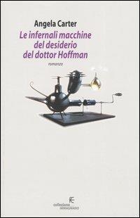 Le infernali macchine del desiderio del dottor Hoffman - Angela Carter - Libro Fanucci 2004, Collezione immaginario | Libraccio.it
