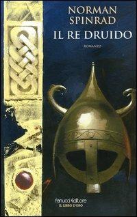 Il re druido - Norman Spinrad - Libro Fanucci 2004, Il libro d'oro | Libraccio.it