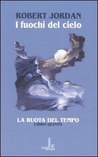 I fuochi del cielo. La ruota del tempo. Vol. 5 - Robert Jordan - Libro Fanucci 2004, Collezione immaginario fantasy | Libraccio.it