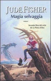 Magia selvaggia. La pietra d'oro. Vol. 2 - Jude Fisher - Libro Fanucci 2005, Collezione immaginario fantasy | Libraccio.it