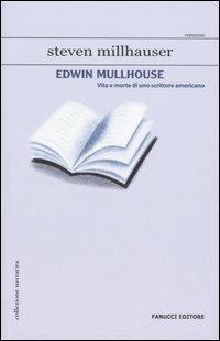 Edwin Mullhouse. Vita e morte di uno scrittore americano - Steven Millhauser - Libro Fanucci 2005, Collezione Narrativa | Libraccio.it