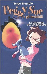 La creatura del sottosuolo. Peggy Sue e gli invisibili - Serge Brussolo - Libro Fanucci 2005, Ragazzi | Libraccio.it