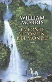 La fonte ai confini del mondo. Vol. 1 - William Morris - Libro Fanucci 2005, Collezione immaginario fantasy | Libraccio.it