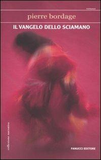Il vangelo dello sciamano - Pierre Bordage - Libro Fanucci 2005, Collezione Narrativa | Libraccio.it