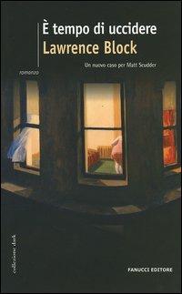 È tempo di uccidere - Lawrence Block - Libro Fanucci 2006, Collezione dark | Libraccio.it