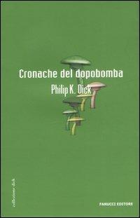Cronache del dopobomba - Philip K. Dick - Libro Fanucci 2006, Collezione immaginario Dick | Libraccio.it
