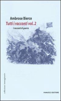 Tutti i racconti. Vol. 2: I racconti di guerra - Ambrose Bierce - Libro Fanucci 2006, Collezione immaginario | Libraccio.it