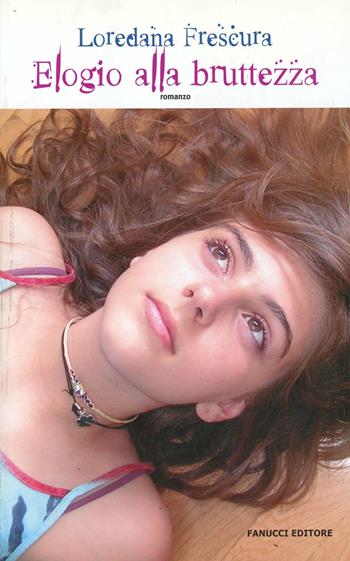Elogio alla bruttezza - Loredana Frescura - Libro Fanucci 2006, Teens | Libraccio.it