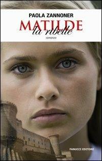 Matilde la ribelle - Paola Zannoner - Libro Fanucci 2008, Teens | Libraccio.it