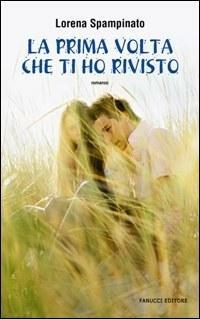 La prima volta che ti ho rivisto - Lorena Spampinato - Libro Fanucci 2008, Teens | Libraccio.it