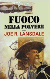 Fuoco nella polvere - Joe R. Lansdale - Libro Fanucci 2008, Tif extra | Libraccio.it