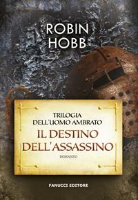 Il destino dell'assassino. Trilogia dell'uomo ambrato. Vol. 3 - Robin Hobb - Libro Fanucci 2008, Nuova tascabile | Libraccio.it