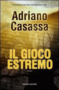Il gioco estremo - Adriano Casassa - Libro Fanucci 2008, Gli aceri | Libraccio.it
