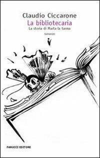 La bibliotecaria. La vera storia di Marta la tarma - Claudio Ciccarone - Libro Fanucci 2008, Collezione vintage | Libraccio.it