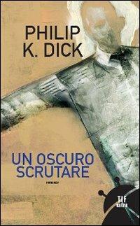 Un oscuro scrutare - Philip K. Dick - Libro Fanucci 2009, Tif extra | Libraccio.it