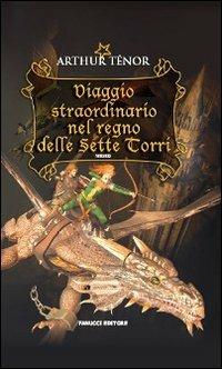 Viaggio straordinario nel regno delle Sette Torri - Arthur Ténor - Libro Fanucci 2009, Junior | Libraccio.it