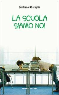 La scuola siamo noi - Emiliano Sbaraglia - Libro Fanucci 2009, Teens | Libraccio.it