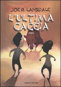 L'ultima caccia - Joe R. Lansdale - Libro Fanucci 2010, Tweens | Libraccio.it