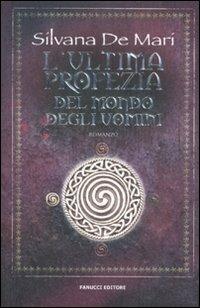 L'ultima profezia del mondo degli uomini - Silvana De Mari - Libro Fanucci 2010, Collezione immaginario fantasy | Libraccio.it